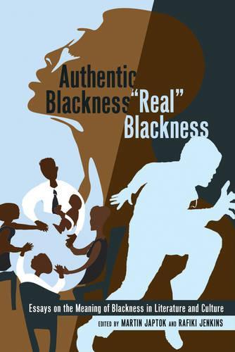 Authentic Blackness – «Real» Blackness: Essays on the Meaning of Blackness in Literature and Culture