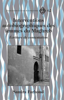 Interventions Autobiographiques des Femmes du Maghreb: Ecriture de Contestation