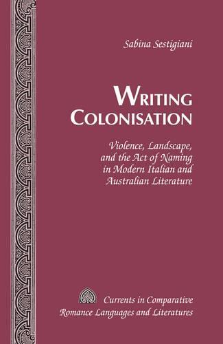 Writing Colonisation: Violence, Landscape, and the Act of Naming in Modern Italian and Australian Literature