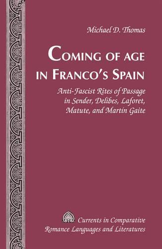 Coming of Age in Franco’s Spain: Anti-Fascist Rites of Passage in Sender, Delibes, Laforet, Matute, and Martín Gaite