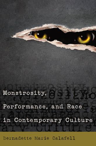 Monstrosity, Performance, and Race in Contemporary Culture