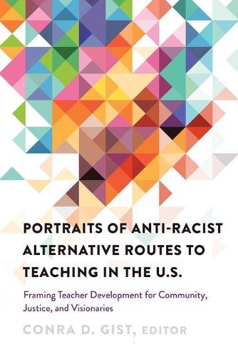 Portraits of Anti-racist Alternative Routes to Teaching in the U.S.: Framing Teacher Development for Community, Justice, and Visionaries