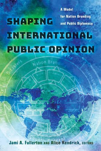 Shaping International Public Opinion: A Model for Nation Branding and Public Diplomacy