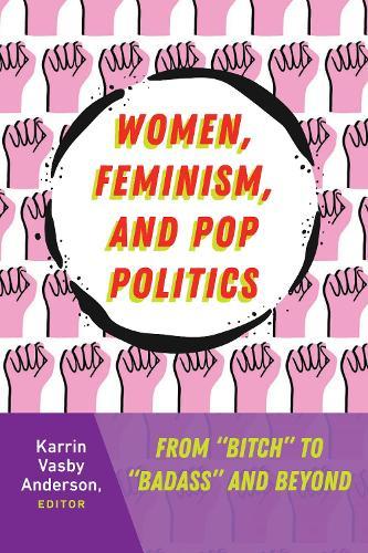 Women, Feminism, and Pop Politics: From “Bitch” to “Badass” and Beyond