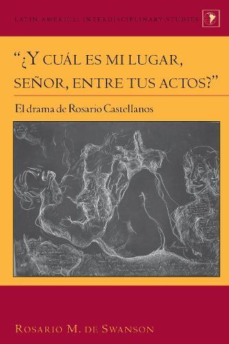 “¿Y cuál es mi lugar, señor, entre tus actos?”: El drama de Rosario Castellanos
