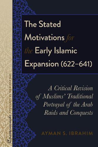 The Stated Motivations for the Early Islamic Expansion (622–641): A Critical Revision of Muslims’ Traditional Portrayal of the Arab Raids and Conquests