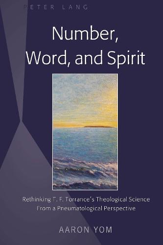 Number, Word, and Spirit: Rethinking T. F. Torrance’s Theological Science From a Pneumatological Perspective