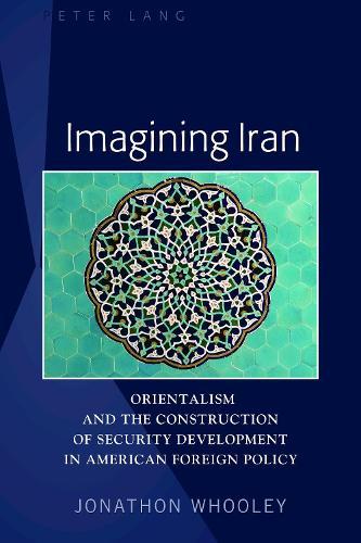 Imagining Iran: Orientalism and the Construction of Security Development in American Foreign Policy