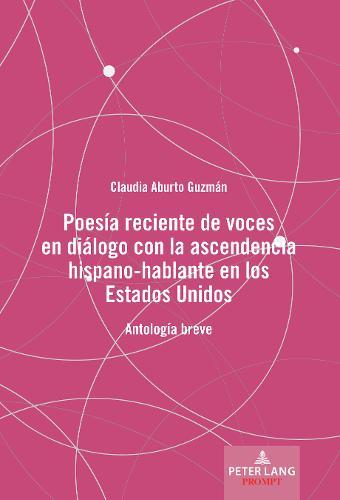 Poesía Reciente de Voces En Diálogo Con La Ascendencia Hispano-Hablante En Los Estados Unidos: Antología Breve