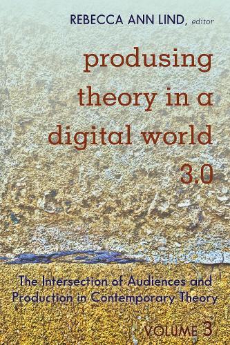 Produsing Theory in a Digital World 3.0: The Intersection of Audiences and Production in Contemporary Theory – Volume 3