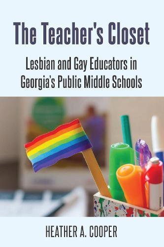 The Teacher’s Closet: Lesbian and Gay Educators in Georgia’s Public Middle Schools