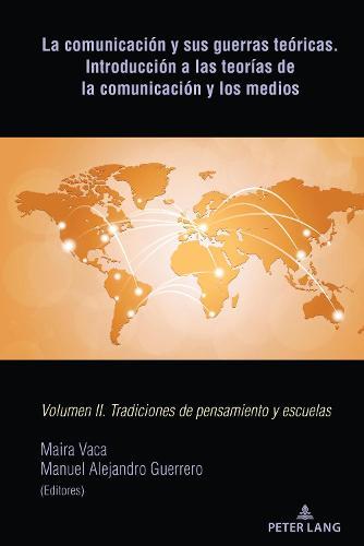 La comunicación y sus guerras teóricas. Introducción a las teorías de la comunicación y los medios: Volumen II. Tradiciones de pensamiento y escuelas
