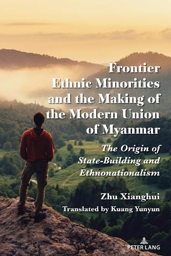 Frontier Ethnic Minorities and the Making of the Modern Union of Myanmar: The Origin of State-Building and Ethnonationalism