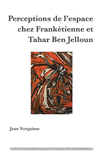 Perceptions de l'Espace Chez Frankétienne Et Tahar Ben Jelloun