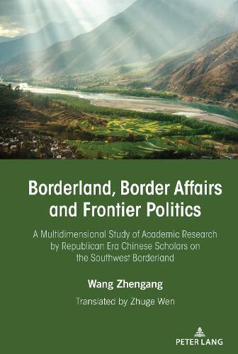 Borderland, Border Affairs and Frontier Politics: A Multidimensional Study of Academic Research by Republican Era Chinese Scholars on the Southwest Borderland