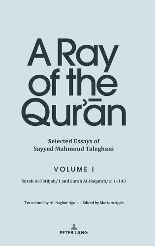 A Ray of the Qur’ān: Selected Essays of Sayyed Mahmoud Taleghani, Volume I: Sūrah Al-Fātiḥah/1 and Sūrah Al-Baqarah/2: 1-143