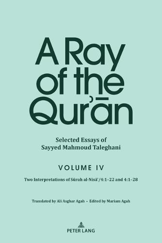 A Ray of the Qur’ān: Selected Essays of Sayyed Mahmoud Taleghani Volume IV: Two Interpretations of Sūrah al-Nisā’/4:1–22 and 4:1–28