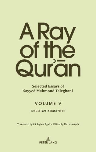 A Ray of the Qur’ān: Selected Essays of Sayyed Mahmoud Taleghani Volume V: Juz’ 30: Part I Sūrahs 78-86