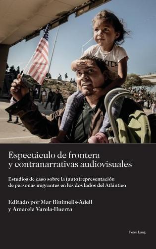 Espectáculo de frontera y contranarrativas audiovisuales: Estudios de caso sobre la (auto)representación de personas migrantes en los dos lados del Atlántico