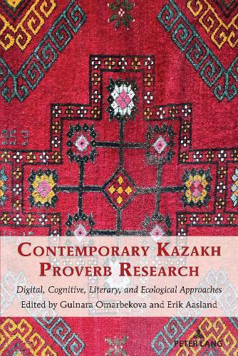 Contemporary Kazakh Proverb Research: Digital, Cognitive, Literary, and Ecological Approaches
