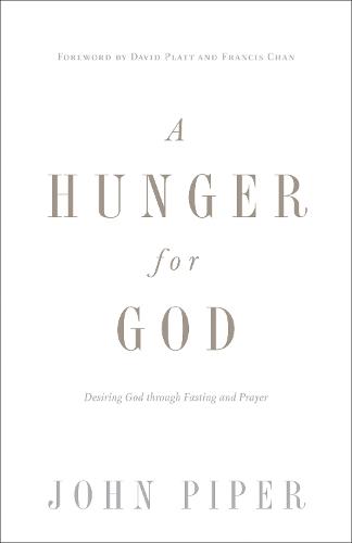 A Hunger for God: Desiring God through Fasting and Prayer