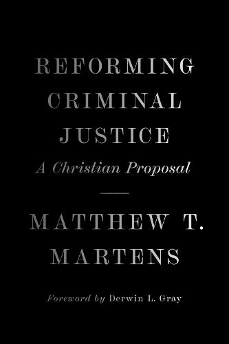 Reforming Criminal Justice: A Christian Proposal