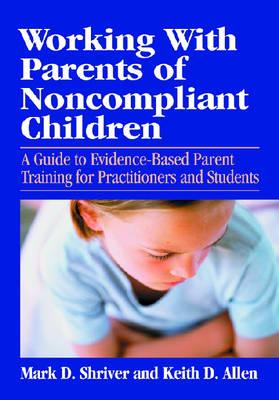 Working with Parents of Noncompliant Children: A Guide to Evidence-based Parent Training for Practitioners and Students