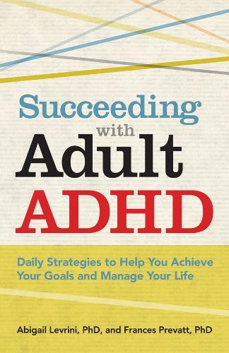 Succeeding with Adult ADHD: Daily Strategies to Help You Achieve Your Goals and Manage Your Life
