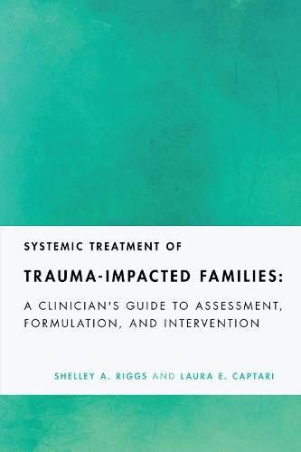 Systemic Treatment of Trauma-Impacted Families: A Clinician's Guide to Assessment, Formulation, and Intervention