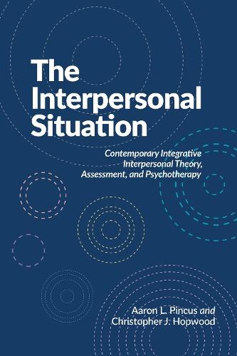 The Interpersonal Situation: Contemporary Integrative Interpersonal Theory, Assessment, and Psychotherapy