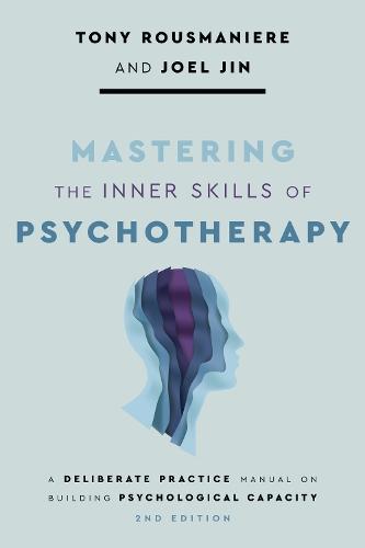 Mastering the Inner Skills of Psychotherapy: A Deliberate Practice Manual on Building Psychological Capacity