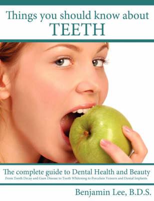 Things You Should Know About Teeth: The Complete Guide to Dental Health and Beauty