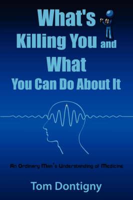 What's Killing You and What You Can Do About It: An Ordinary Man's Understanding of Medicine