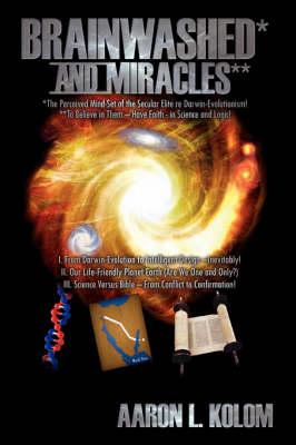 Brainwashed* and Miracles**: *The Perceived Mind-Set of the Secular Elite Re Darwin-Evolutionism! **To Believe in Them - Have Faith - in Science and Logic!