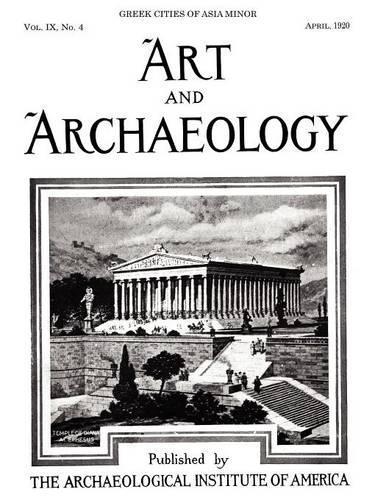 Art and Archaeology, Vol. 9, No. 4: Greek Cities of Asia Minor, April 1920
