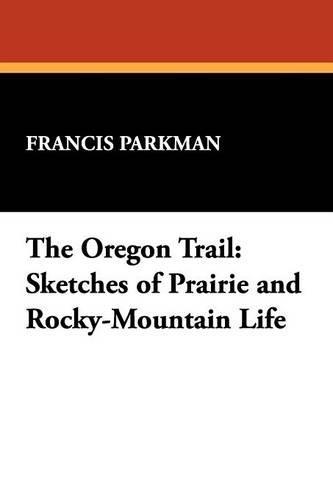 The Oregon Trail: Sketches of Prairie and Rocky-Mountain Life