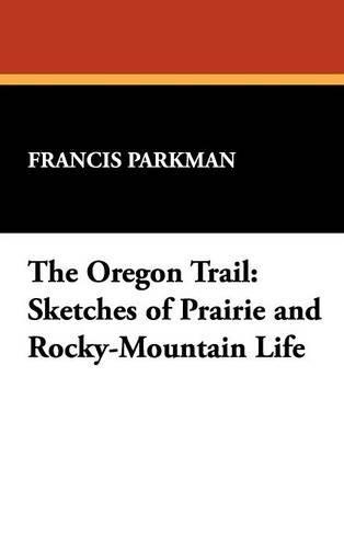 The Oregon Trail: Sketches of Prairie and Rocky-Mountain Life