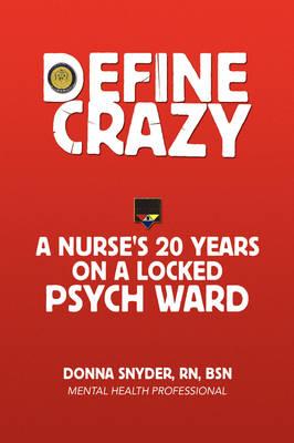 Define Crazy: A Nurse's 20 Years on a Locked Psych Ward