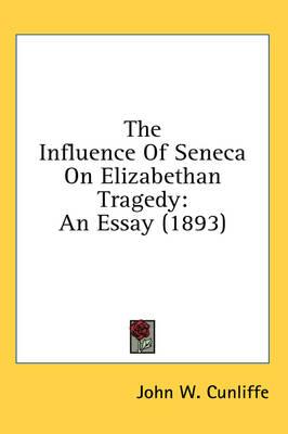 The Influence of Seneca on Elizabethan Tragedy: An Essay (1893)