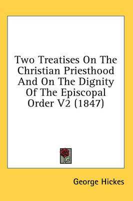 Two Treatises On The Christian Priesthood And On The Dignity Of The Episcopal Order V2 (1847)