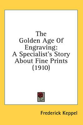 The Golden Age of Engraving: A Specialist's Story about Fine Prints (1910)