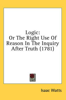 Logic: Or The Right Use Of Reason In The Inquiry After Truth (1781)