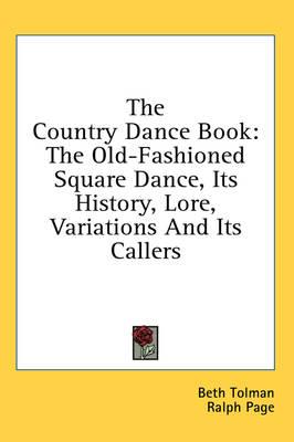 The Country Dance Book: The Old-Fashioned Square Dance, Its History, Lore, Variations and Its Callers