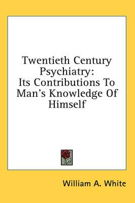 Twentieth Century Psychiatry: Its Contributions to Man's Knowledge of Himself