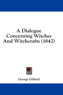 A Dialogue Concerning Witches And Witchcrafts (1842)