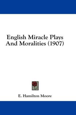 English Miracle Plays and Moralities (1907)