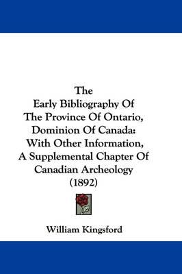 The Early Bibliography of the Province of Ontario, Dominion of Canada: With Other Information, a Supplemental Chapter of Canadian Archeology (1892)