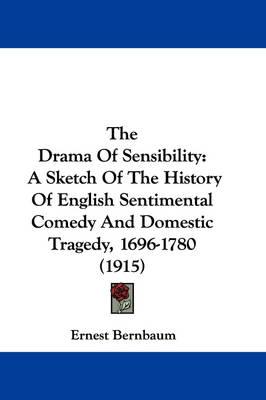 The Drama of Sensibility: A Sketch of the History of English Sentimental Comedy and Domestic Tragedy, 1696-1780 (1915)