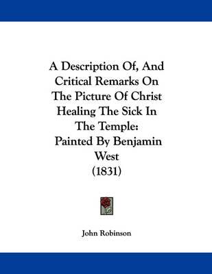A Description Of, and Critical Remarks on the Picture of Christ Healing the Sick in the Temple: Painted by Benjamin West (1831)
