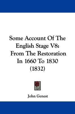 Some Account Of The English Stage V8: From The Restoration In 1660 To 1830 (1832)